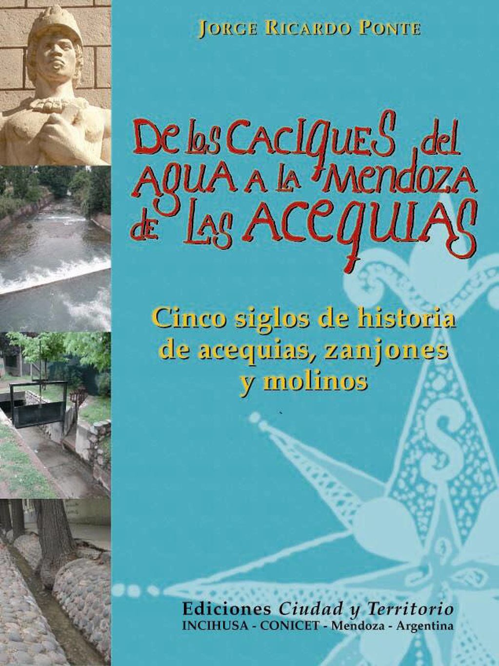 Tapa del libro del arquitecto Ponte "De los caciques del agua a la Mendoza de las acequias".