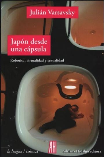 Una crónica fascinante del viaje del periodista argentino Julián Varsavsky por el Japón, poniendo el foco en la robótica, la virtualidad y la sexualidad.