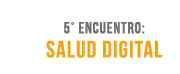 5° Encuentro de pilares: Salud Digital. 